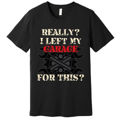 Really I Left My Garage For This Funny Car Mechanic Garage Premium T-Shirt