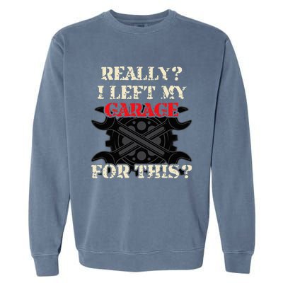 Really I Left My Garage For This Funny Car Mechanic Garage Garment-Dyed Sweatshirt