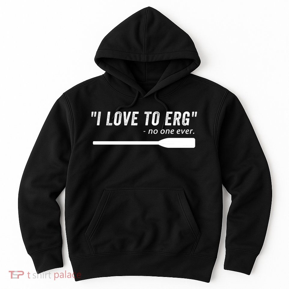 Rowing, | I Love To ERG, For Crew, Funny Rowing Hoodie