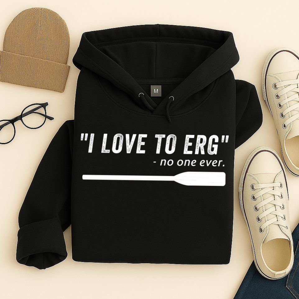 Rowing, | I Love To ERG, For Crew, Funny Rowing Hoodie