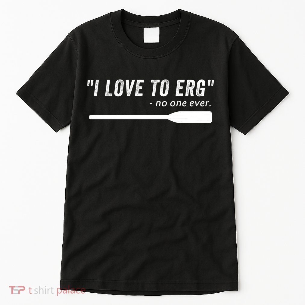 Rowing, | I Love To ERG, For Crew, Funny Rowing Tall T-Shirt