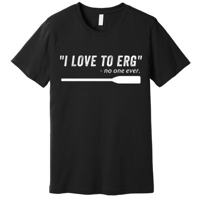 Rowing, | I Love To ERG, For Crew, Funny Rowing Premium T-Shirt