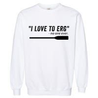 Rowing, | I Love To ERG, For Crew, Funny Rowing Garment-Dyed Sweatshirt