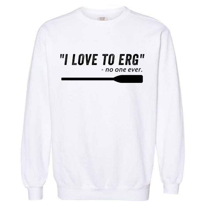 Rowing, | I Love To ERG, For Crew, Funny Rowing Garment-Dyed Sweatshirt