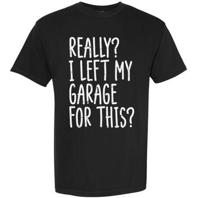 Really I Left My Garage For This Car Auto Mechanic Garment-Dyed Heavyweight T-Shirt