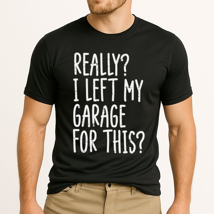 Really I Left My Garage For This Car Auto Mechanic Performance Shirt