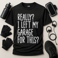 Really I Left My Garage For This Car Auto Mechanic Performance Shirt