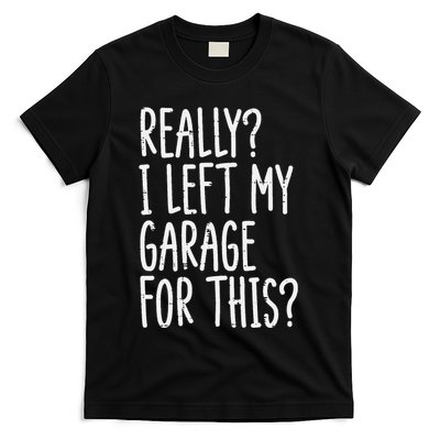 Really I Left My Garage For This Car Auto Mechanic T-Shirt