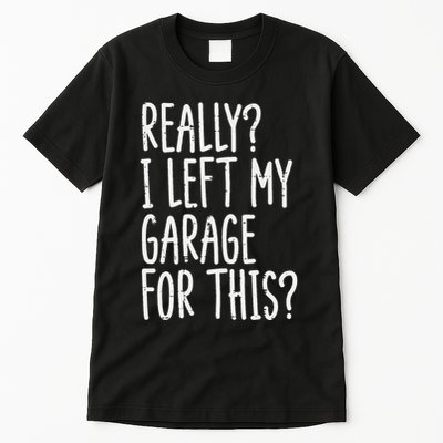 Really I Left My Garage For This Car Auto Mechanic Tall T-Shirt