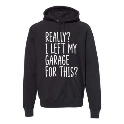 Really I Left My Garage For This Car Auto Mechanic Premium Hoodie