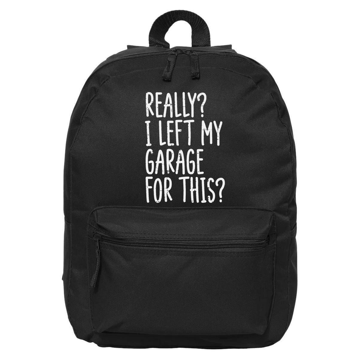 Really I Left My Garage For This Car Auto Mechanic 16 in Basic Backpack