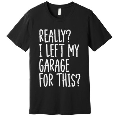 Really I Left My Garage For This Car Auto Mechanic Premium T-Shirt