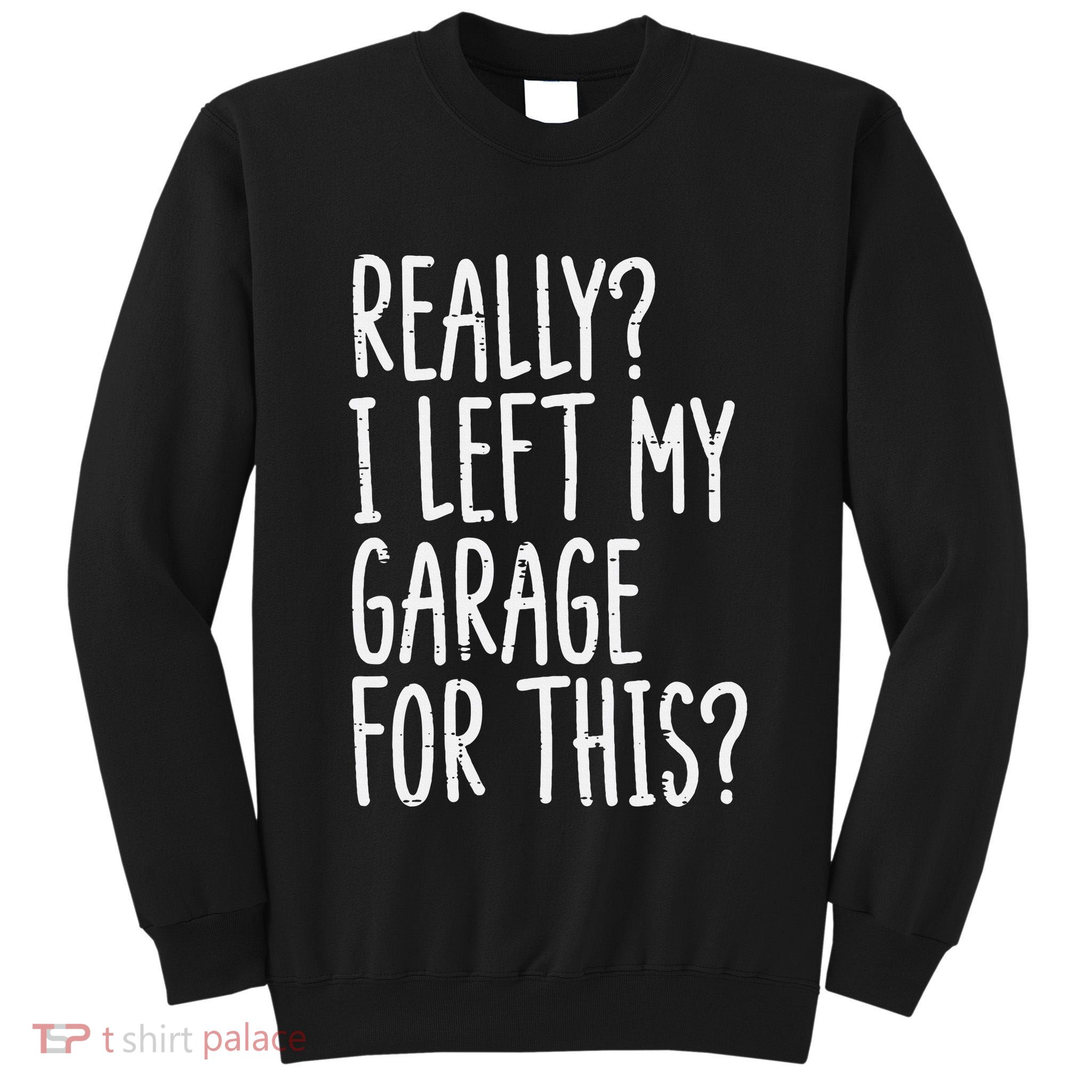 Really I Left My Garage For This Car Auto Mechanic Tall Sweatshirt