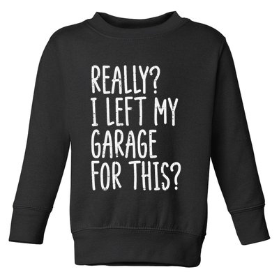 Really I Left My Garage For This Car Auto Mechanic Toddler Sweatshirt