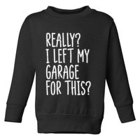 Really I Left My Garage For This Car Auto Mechanic Toddler Sweatshirt