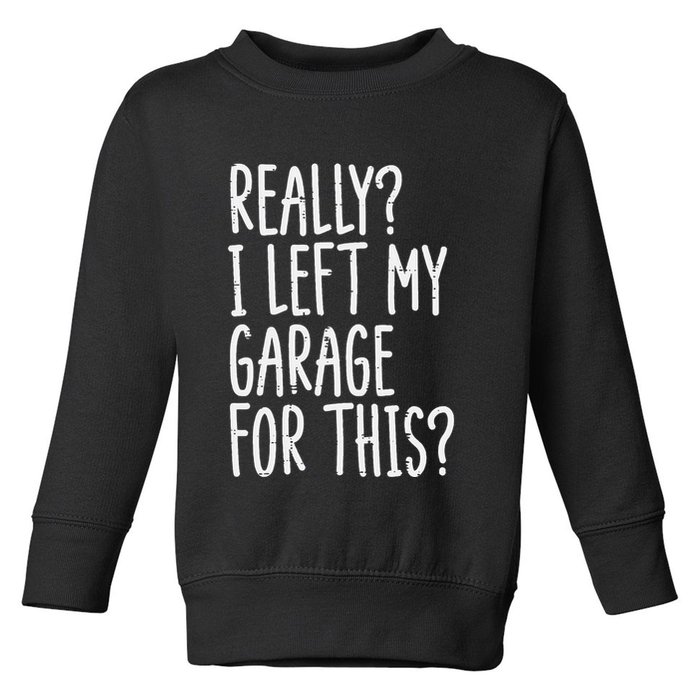 Really I Left My Garage For This Car Auto Mechanic Toddler Sweatshirt