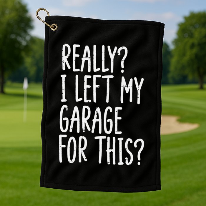 Really I Left My Garage For This Car Auto Mechanic Golf Towel