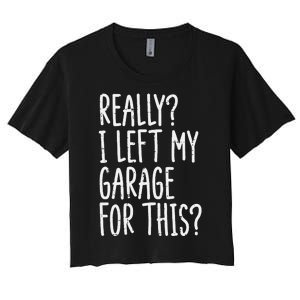 Really I Left My Garage For This Car Auto Mechanic Women's Crop Top Tee