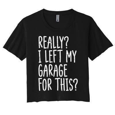 Really I Left My Garage For This Car Auto Mechanic Women's Crop Top Tee