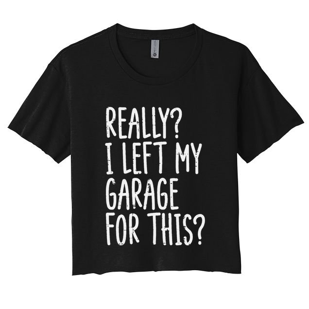 Really I Left My Garage For This Car Auto Mechanic Crop Top