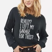 Really I Left My Garage For This Car Auto Mechanic Cropped Pullover Crew
