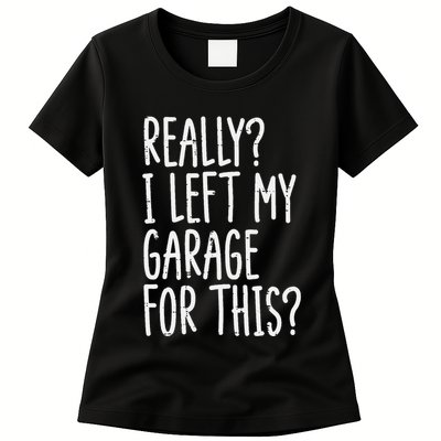 Really I Left My Garage For This Car Auto Mechanic Womens T-Shirt