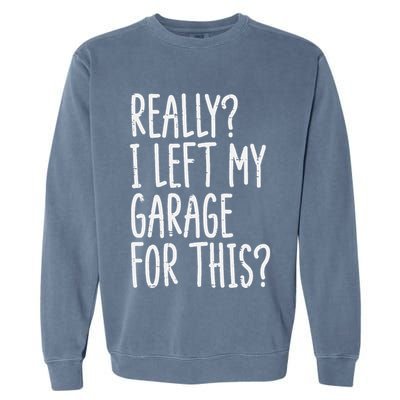 Really I Left My Garage For This Car Auto Mechanic Garment-Dyed Sweatshirt