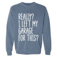 Really I Left My Garage For This Car Auto Mechanic Garment-Dyed Sweatshirt
