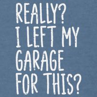 Really I Left My Garage For This Car Auto Mechanic Garment-Dyed Sweatshirt
