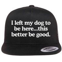 Retro I Left My Dog To Be Here This Better Be Good Funny  Flat Bill Trucker Hat