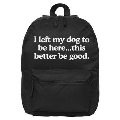 Retro I Left My Dog To Be Here This Better Be Good Funny 16 in Basic Backpack