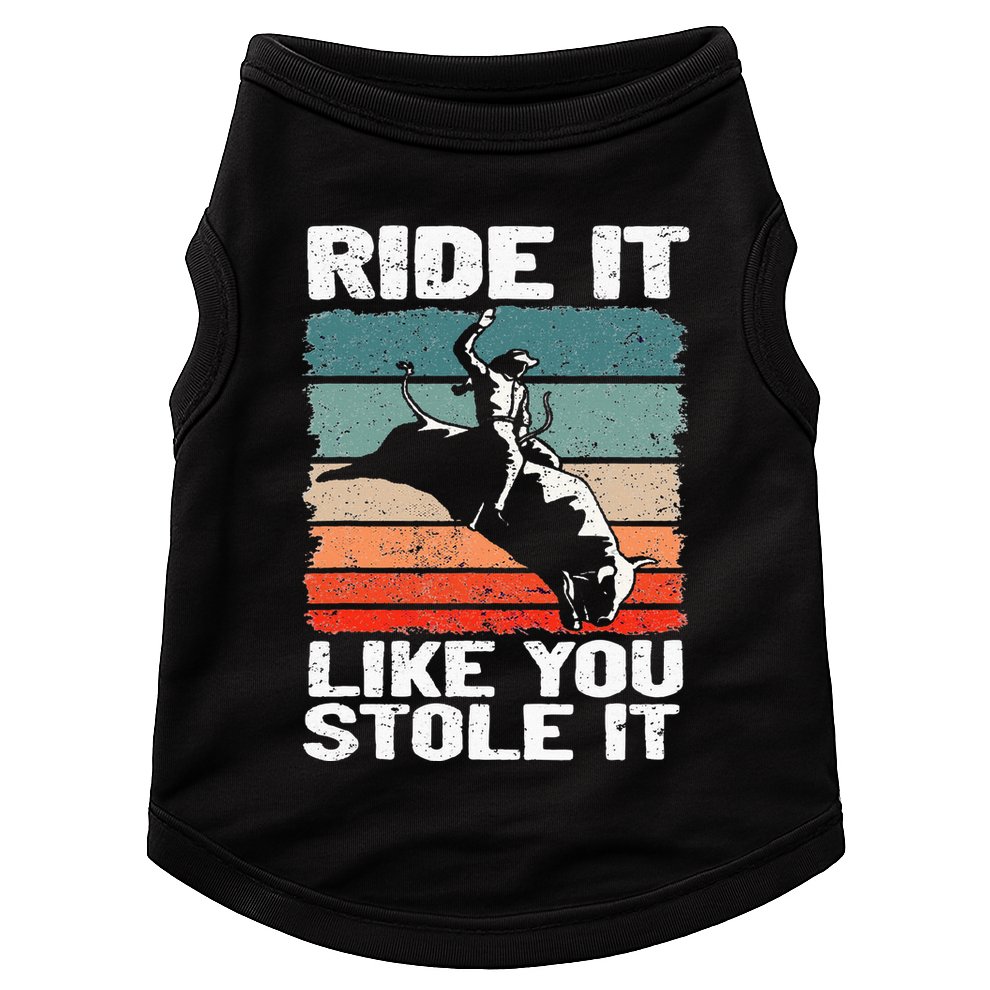 Ride It Like You Stole It Rodeo Bull Riding Cowboy Doggie Tank