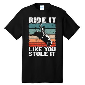 Ride It Like You Stole It Rodeo Bull Riding Cowboy Tall T-Shirt