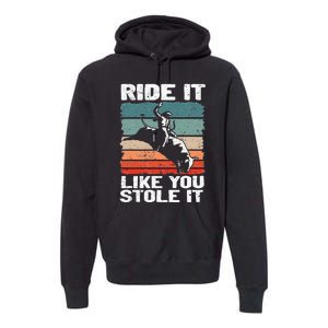 Ride It Like You Stole It Rodeo Bull Riding Cowboy Premium Hoodie