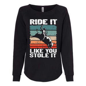 Ride It Like You Stole It Rodeo Bull Riding Cowboy Womens California Wash Sweatshirt