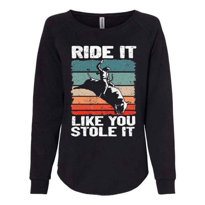 Ride It Like You Stole It Rodeo Bull Riding Cowboy Womens California Wash Sweatshirt