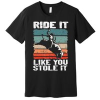 Ride It Like You Stole It Rodeo Bull Riding Cowboy Premium T-Shirt