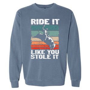 Ride It Like You Stole It Rodeo Bull Riding Cowboy Garment-Dyed Sweatshirt