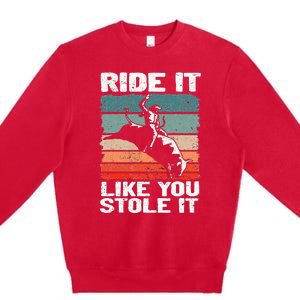 Ride It Like You Stole It Rodeo Bull Riding Cowboy Premium Crewneck Sweatshirt