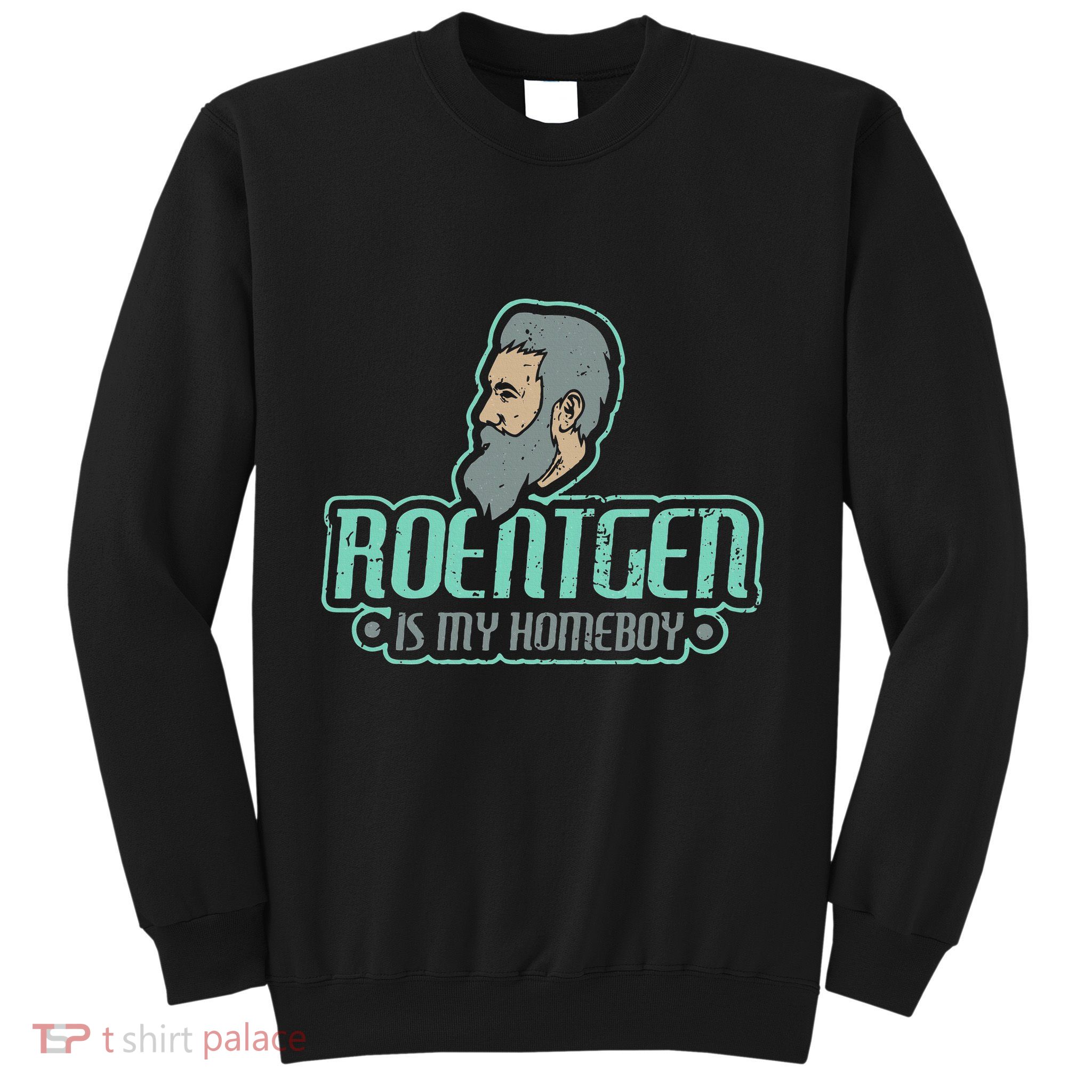 Roentgen Is My Homeboy Funny Xray Radiology Technician Sweatshirt