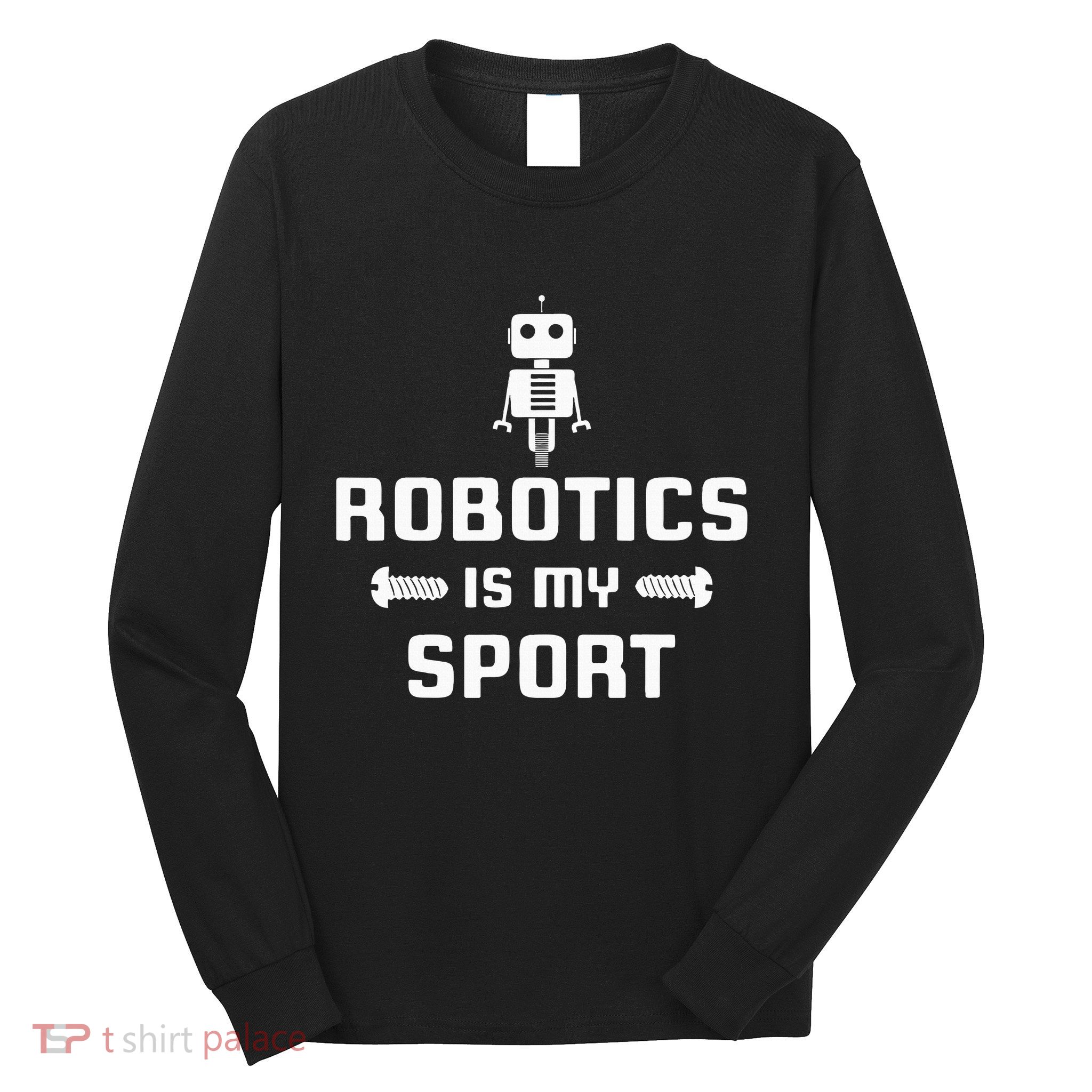 Robotics Is My Sport Robot Digital Funny Gift Long Sleeve Shirt