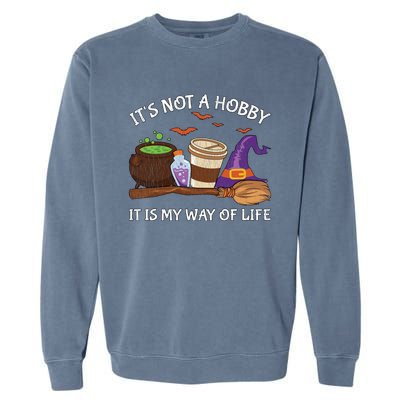 Retro ItS Not A Hobby It Is My Way Of Life Witch Halloween Gift Garment-Dyed Sweatshirt