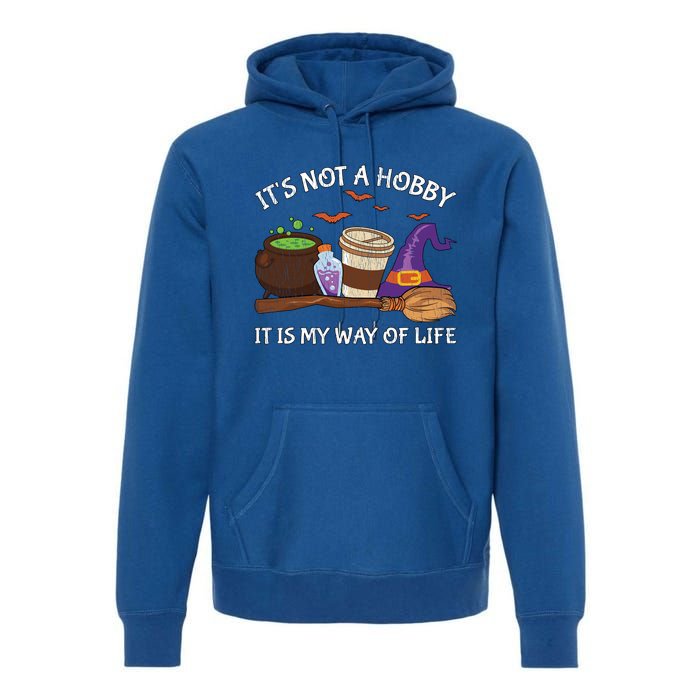 Retro ItS Not A Hobby It Is My Way Of Life Witch Halloween Gift Premium Hoodie