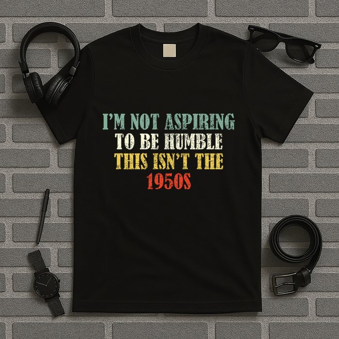 Retro I’M Not Aspiring To Be Humble This Isn’T The 1950s T-Shirt