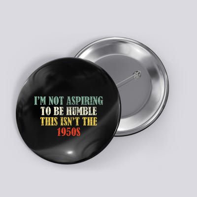 Retro I’M Not Aspiring To Be Humble This Isn’T The 1950s Button