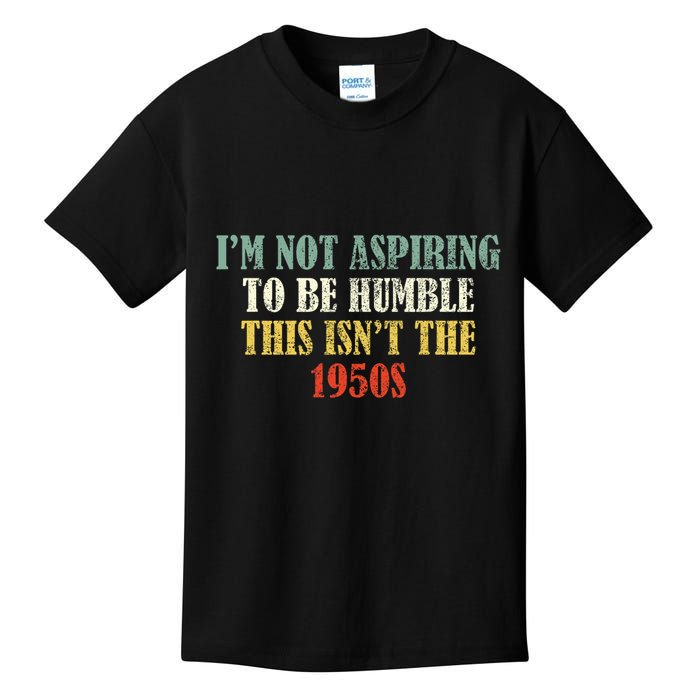 Retro I’M Not Aspiring To Be Humble This Isn’T The 1950s Kids T-Shirt