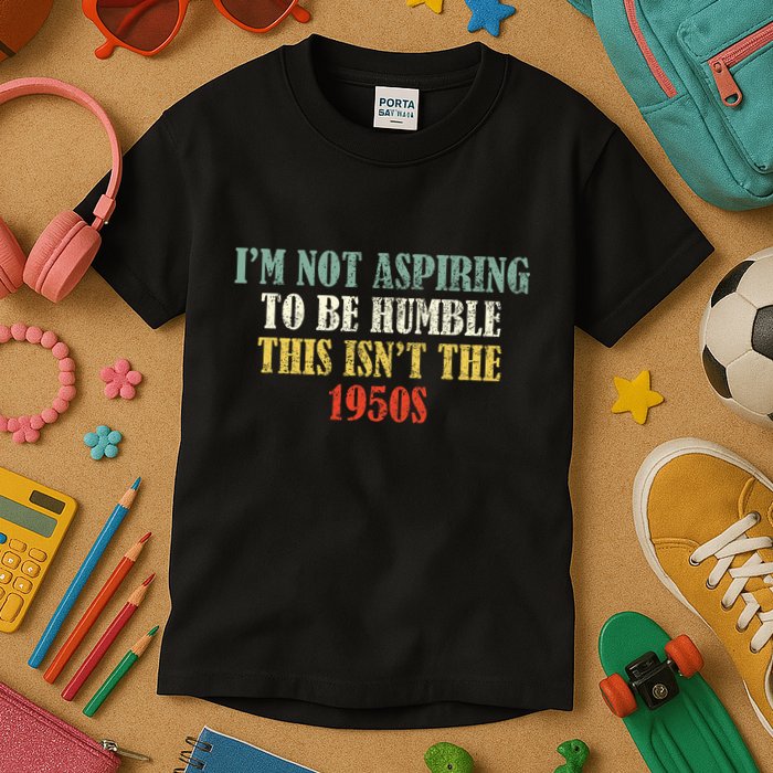 Retro I’M Not Aspiring To Be Humble This Isn’T The 1950s Kids T-Shirt