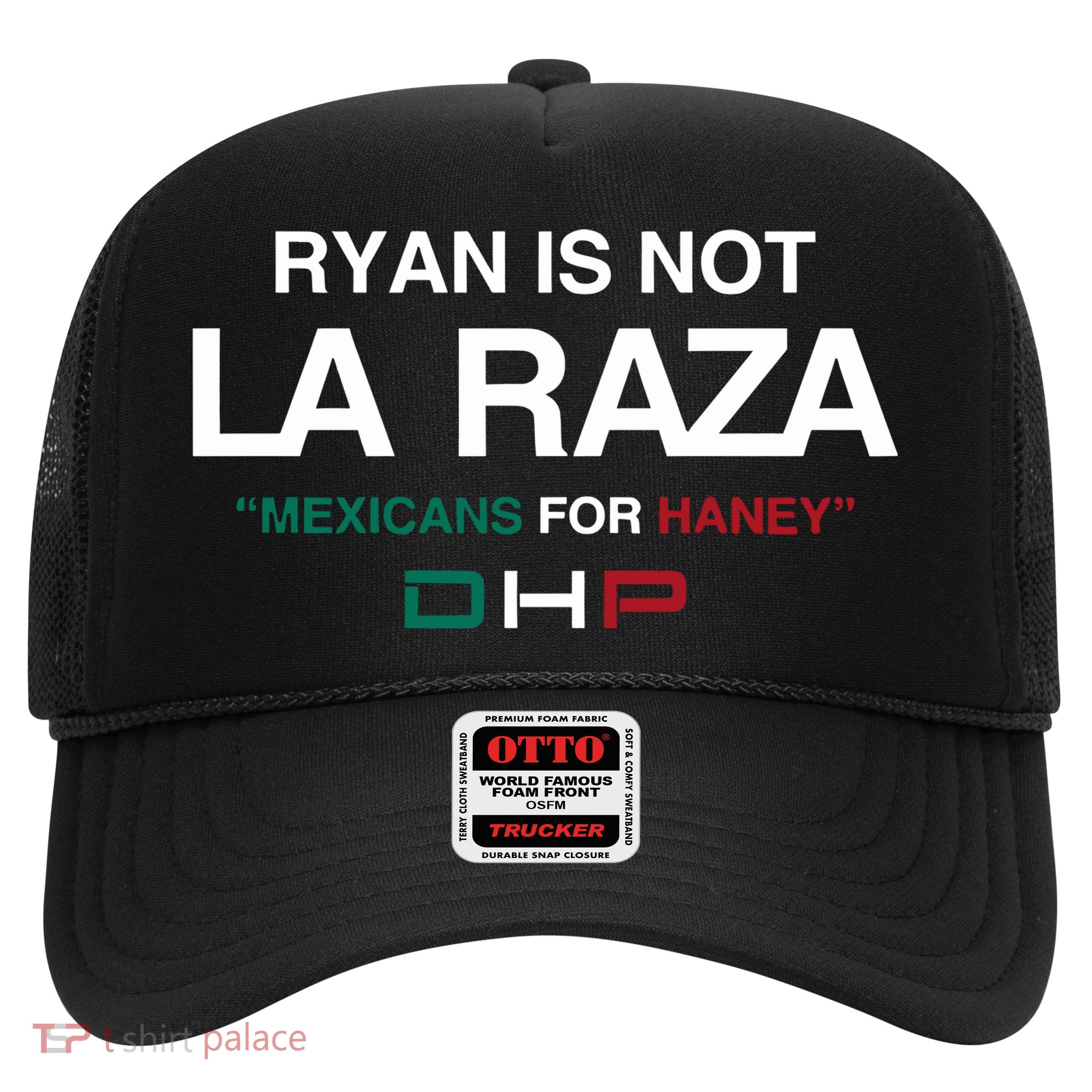 Ryan Is Not La Raza Mexicans For Haney Dhp Trucker Hat