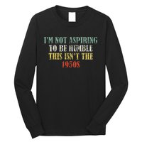 Retro I’M Not Aspiring To Be Humble This Isn’T The 1950s Long Sleeve Shirt