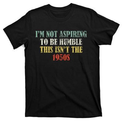 Retro I’M Not Aspiring To Be Humble This Isn’T The 1950s T-Shirt